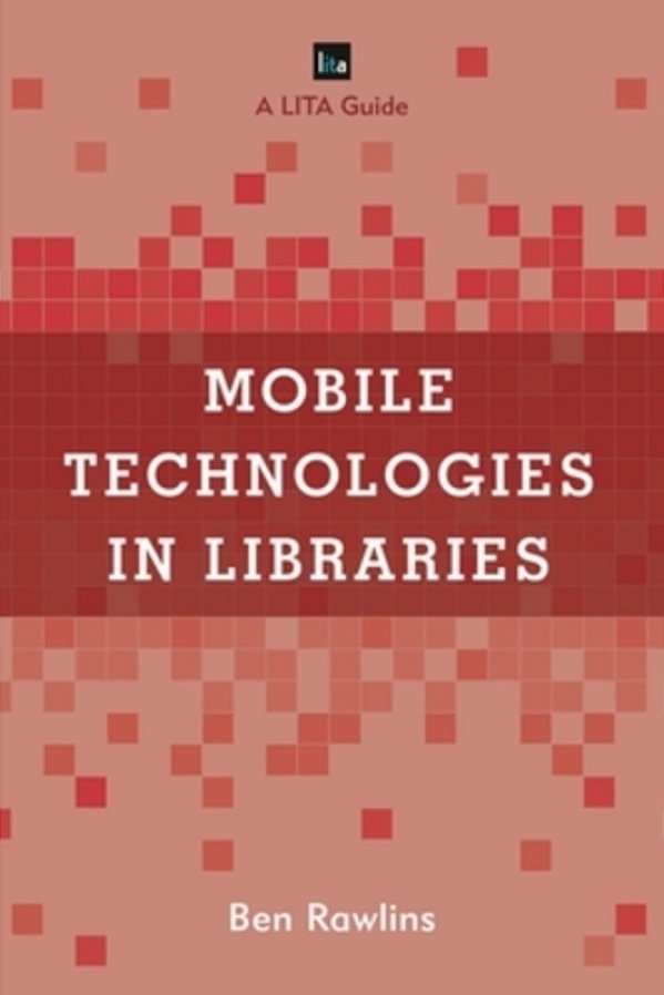 Mobile Technologies In Libraries: A Lita Guide-..