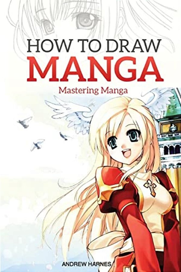 How To Draw Manga: Mastering Manga Drawings-..