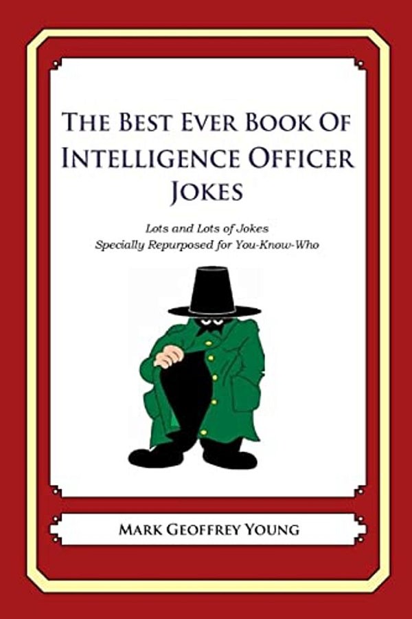 The Best Ever Book Of Intelligence Officer Jokes: Lots And Lots Of Jokes Specially Repurposed For You-Know-who-..