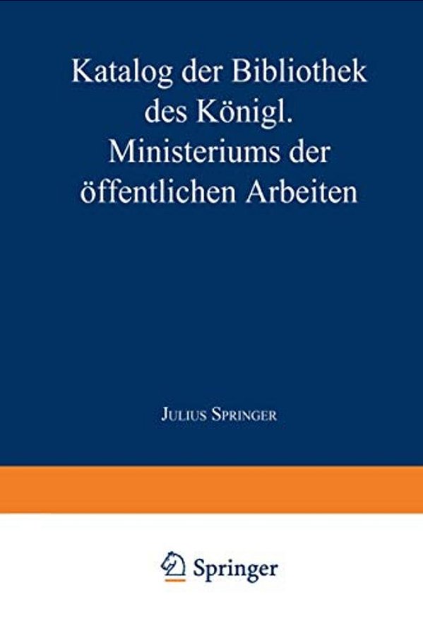 Katalog Der Bibliothek Des Königl. Ministeriums Der Öffentlichen Arbeiten-..