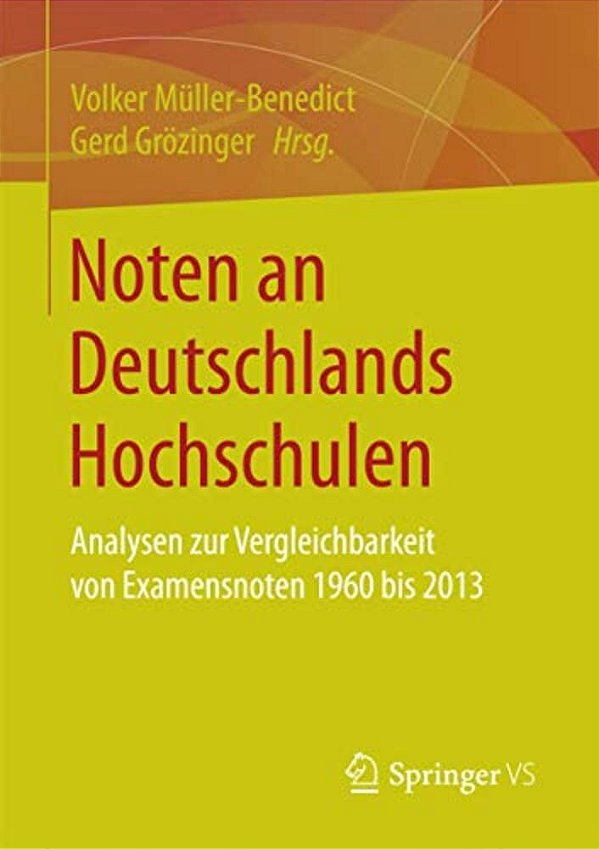 Noten An Deutschlands Hochschulen: Analysen Zur Vergleichbarkeit Von Examensnoten 1960 Bis 2013-..