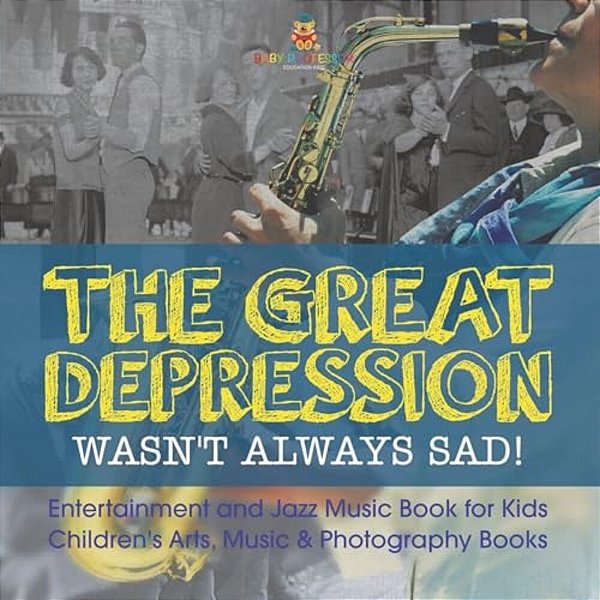 The Great Depression Wasn't Always Sad! Entertainment And Jazz Music Book For Kids Children's Arts, Music & Photography Books-..