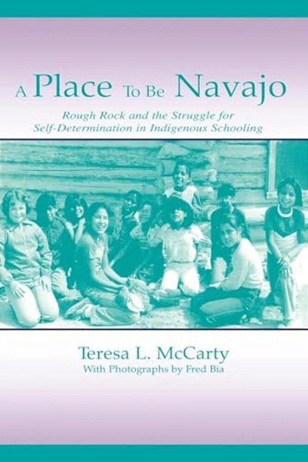 A Place To Be Navajo: Rough Rock And The Struggle For Self-Determination In Indigenous Schooling-..