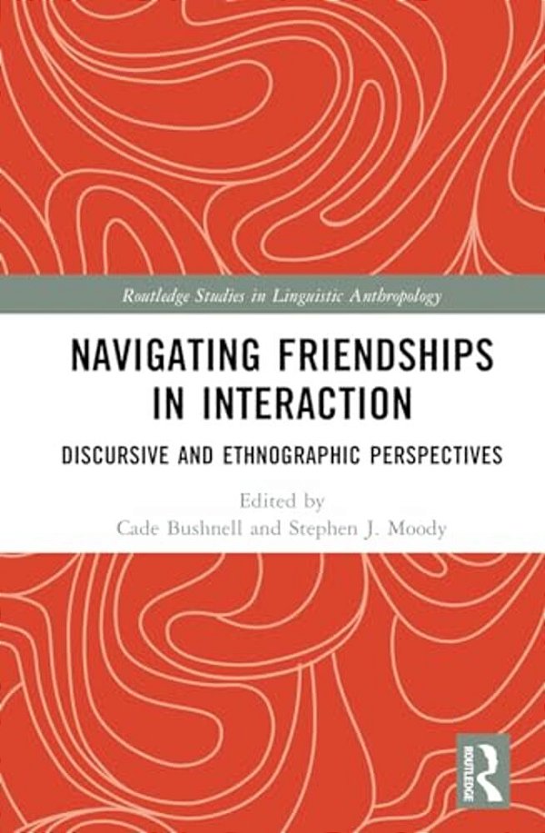 Navigating Friendships In Interaction: Discursive And Ethnographic Perspectives-..