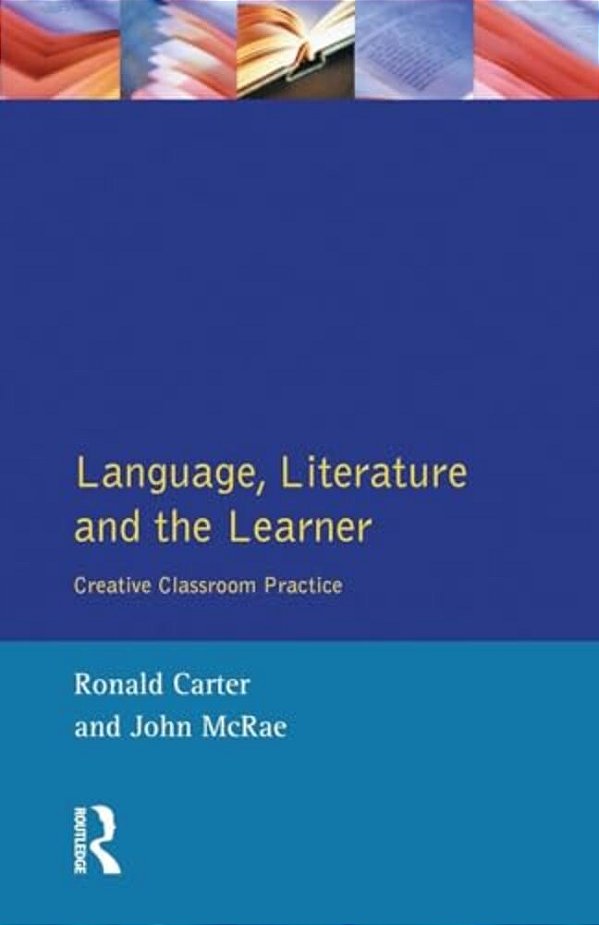 Language, Literature And The Learner: Creative Classroom Practice-..