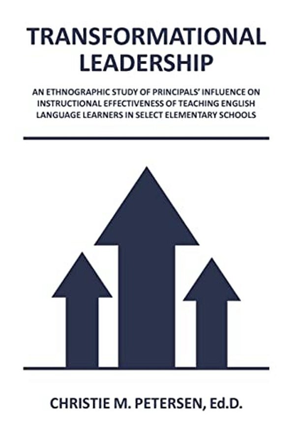 Transformational Leadership: An Ethnographic Study Of Principals' Influence On Instructional Effectiveness Of Teaching English Language Learners In-..