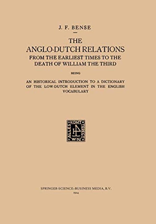 The Anglo-Dutch Relations From The Earliest Times To The Death Of William The Third: An Historical Introduction To A Dictionary Of The Low-Dutch Eleme-..