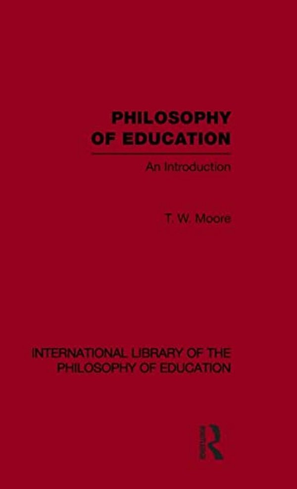 Philosophy Of Education (International Library Of The Philosophy Of Education Volume 14): An Introduction-..