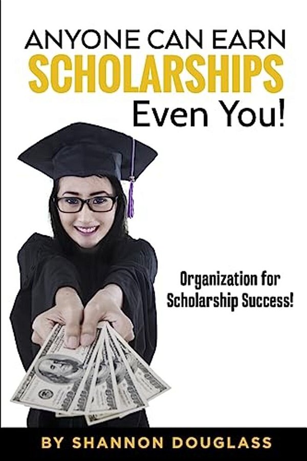 Anyone Can Earn Scholarships - Even You!: A Guide To Scholarship Success-..