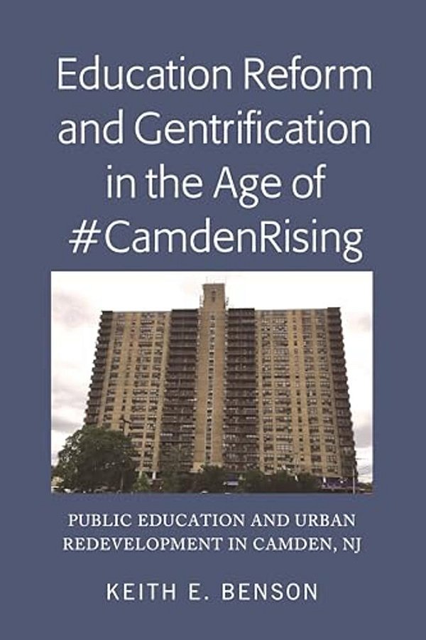 Education Reform And Gentrification In The Age Of #Camdenrising: Public Education And Urban Redevelopment In Camden, Nj-..