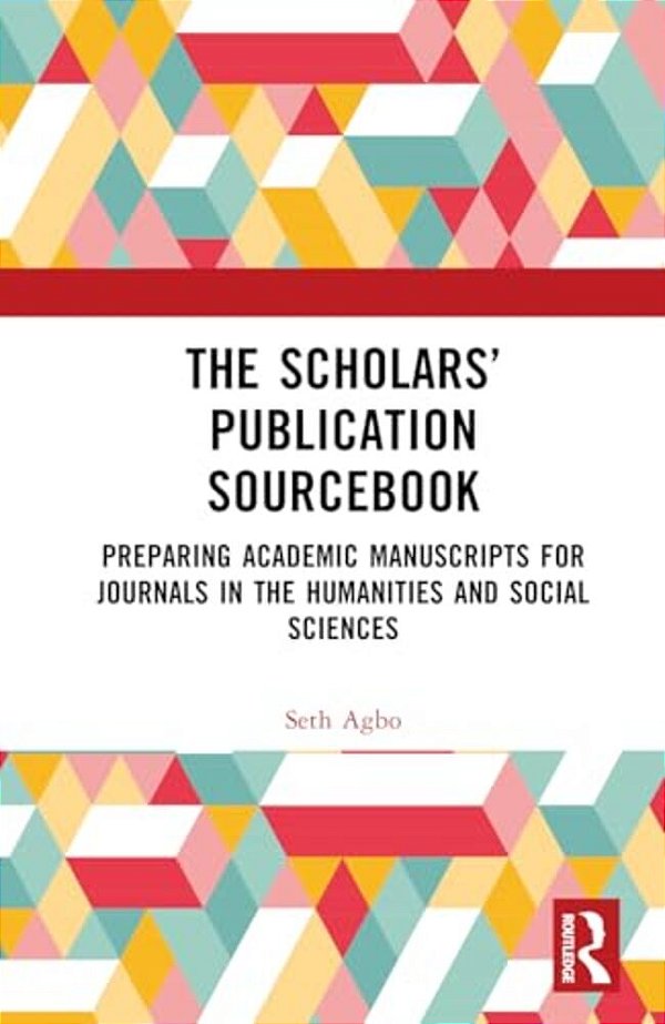 The Scholars' Publication Sourcebook: Preparing Academic Manuscripts For Journals In The Humanities And Social Sciences-..