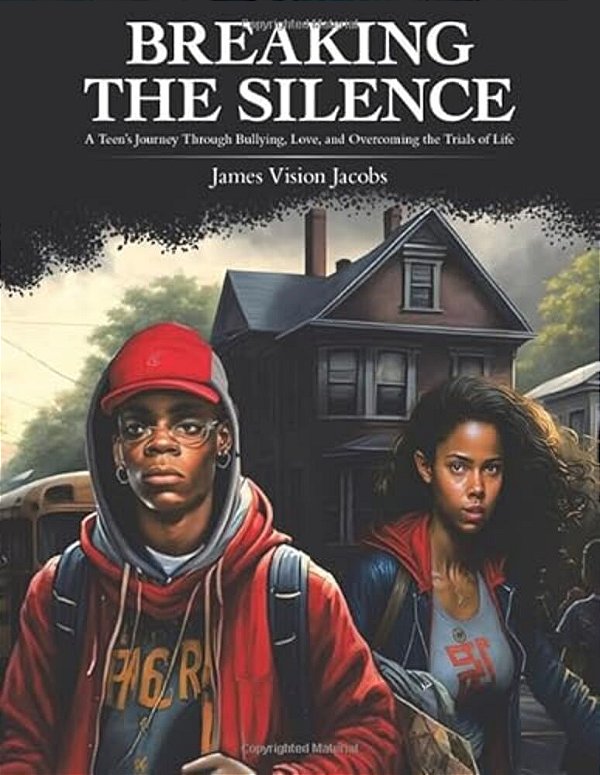 Breaking The Silence: A Teen's Journey Through Bullying, Love, And Overcoming The Trials Of Life-..