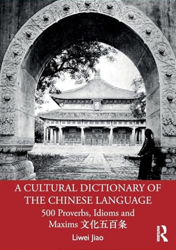 A Cultural Dictionary Of The Chinese Language: 500 Proverbs, Idioms And Maxims?????-..