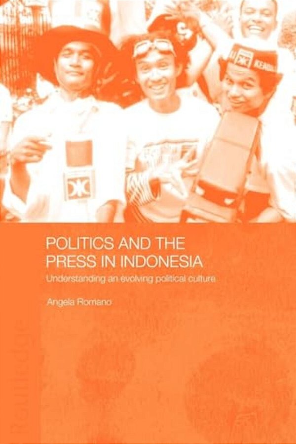 Politics And The Press In Indonesia: Understanding An Evolving Political Culture-..