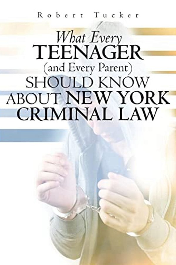 What Every Teenager (And Every Parent) Should Know About New York Criminal Law-..