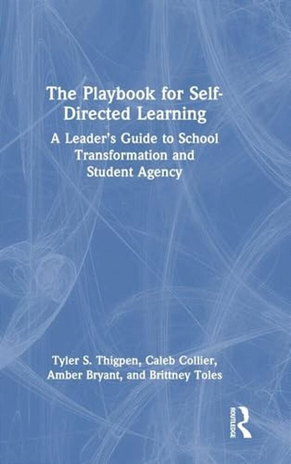 The Playbook For Self-Directed Learning: A Leader's Guide To School Transformation And Student Agency-..
