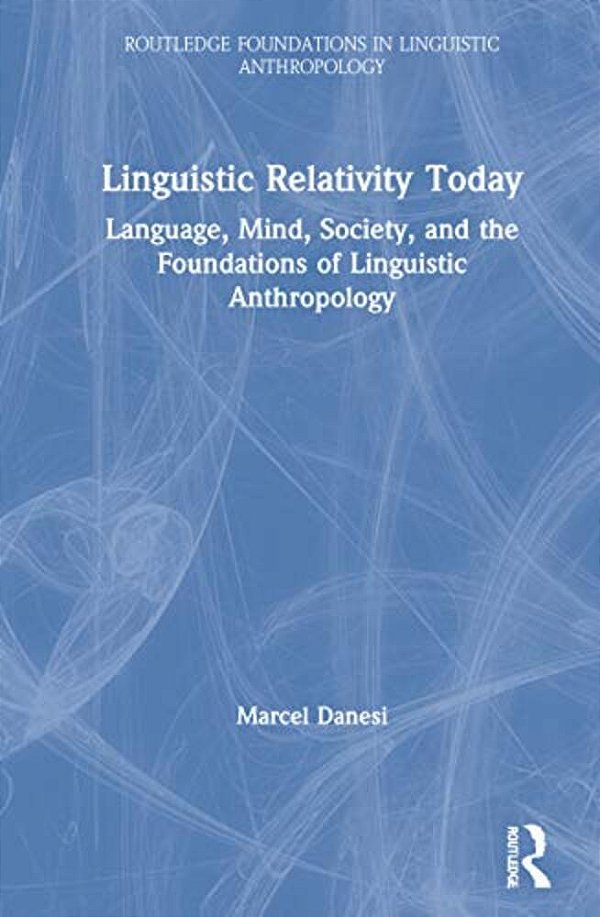 Linguistic Relativity Today: Language, Mind, Society, And The Foundations Of Linguistic Anthropology-..