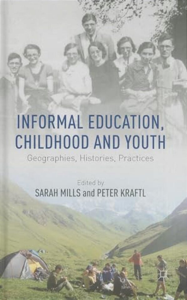 Informal Education, Childhood And Youth: Geographies, Histories, Practices-..