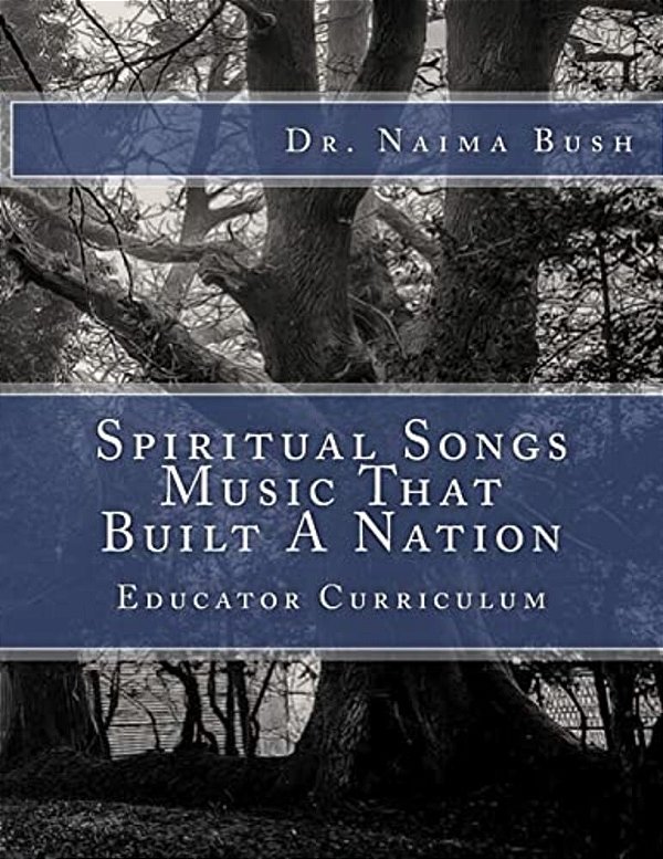 Negro Spiritual Songs, Music That Built A Nation: Home School & Educator Curriculum-..