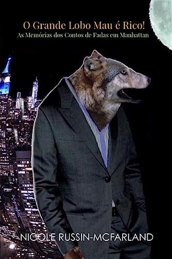O Grande Lobo Mau E Rico! As Memorias Dos Contos De Fadas Em Manhattan-..