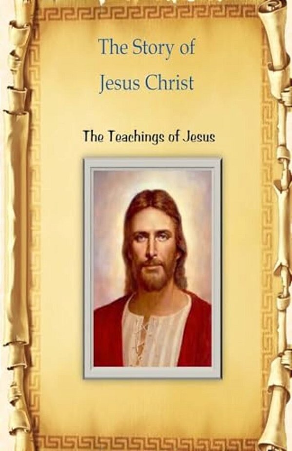 The Story Of Jesus Christ: The Teachings Of Jesus-..