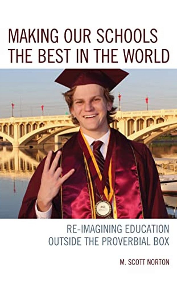 Making Our Schools The Best In The World: Re-Imagining Education Outside The Proverbial Box-..