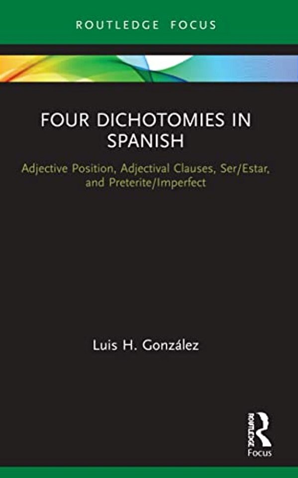 Four Dichotomies In Spanish: Adjective Position, Adjectival Clauses, Ser/Estar, And Preterite/Imperfect-..