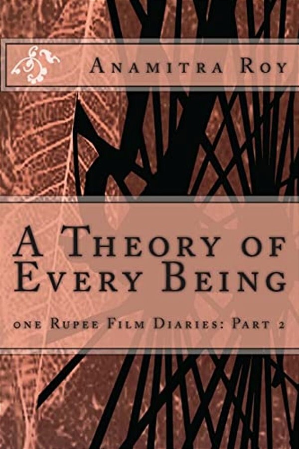 0NE Rupee Film Diaries: Part 2: A Theory Of Every Being: A Theory Of Every Being-..