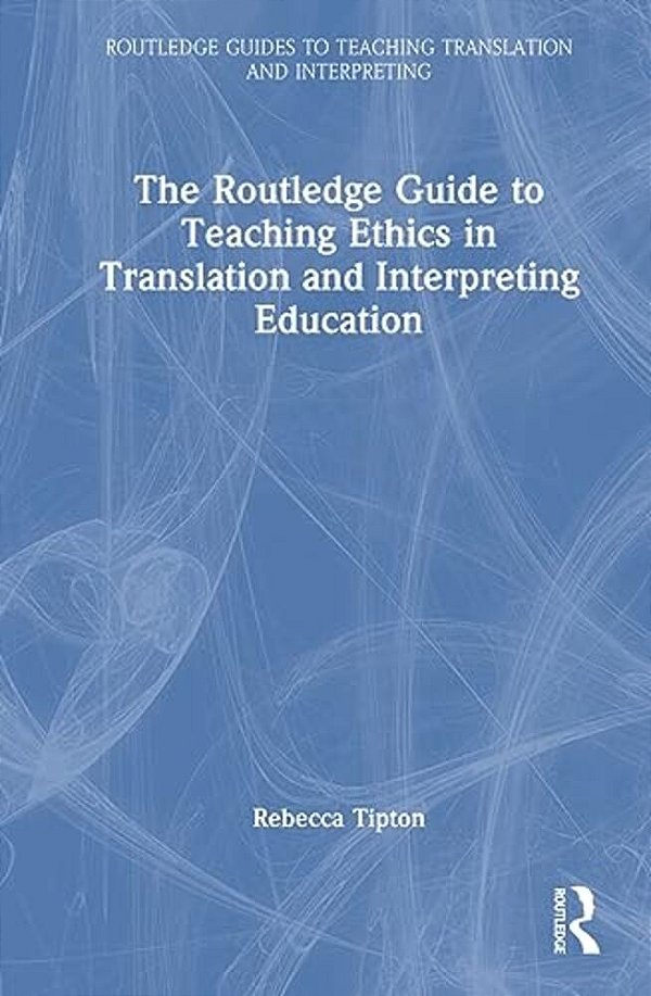 The Routledge Guide To Teaching Ethics In Translation And Interpreting Education-..
