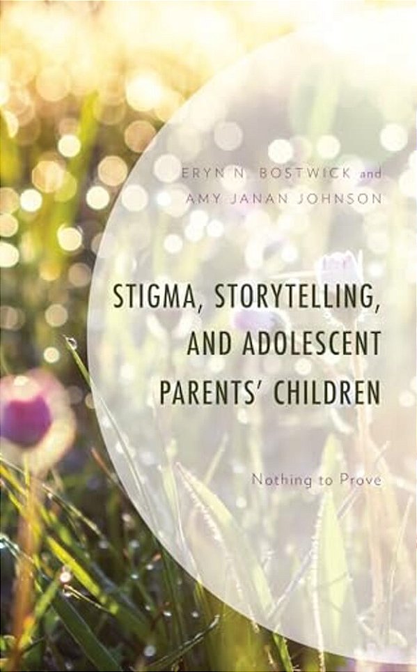 Stigma, Storytelling, And Adolescent Parents' Children: Nothing To Prove-..