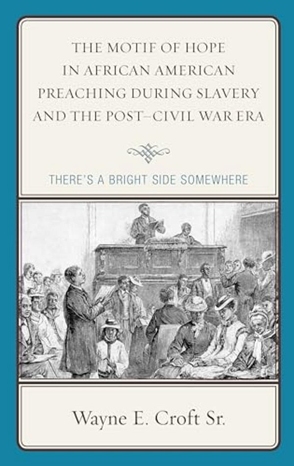 Motif Of Hope In African American Preaching During Slavery And The Post-Civil War Era: There's A Bright Side Somewhere-..