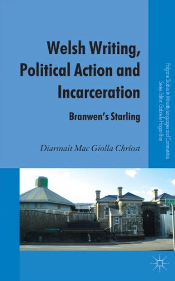 Welsh Writing, Political Action And Incarceration: Branwen's Starling-..