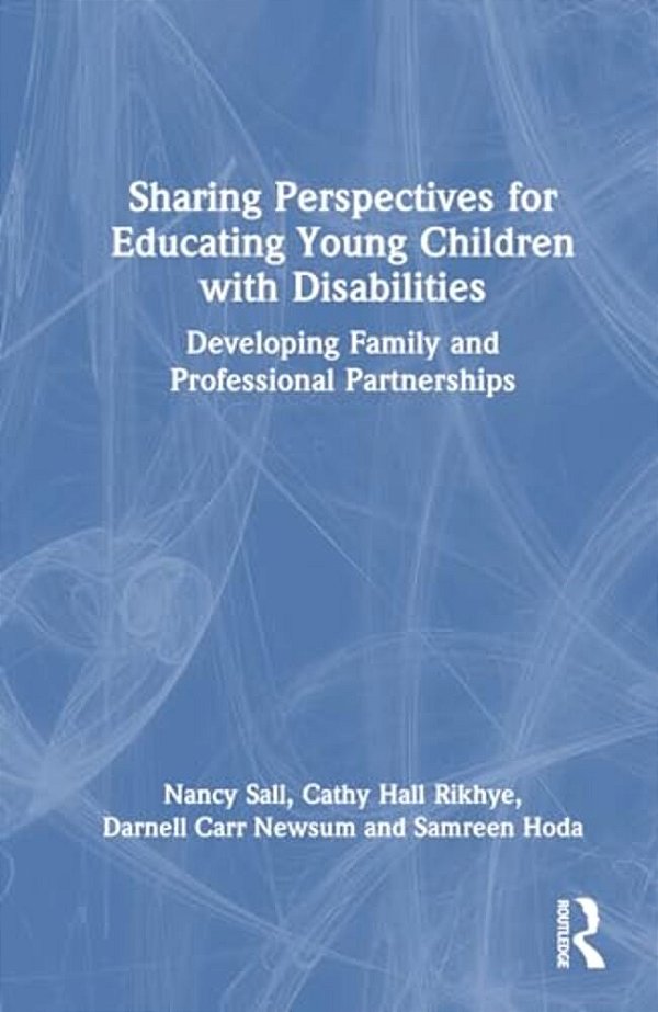 Sharing Perspectives For Educating Young Children With Disabilities: Developing Family And Professional Partnerships-..