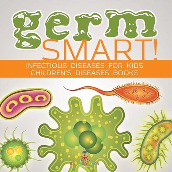 Germ Smart! Infectious Diseases For Kids Children's Biology Books-..