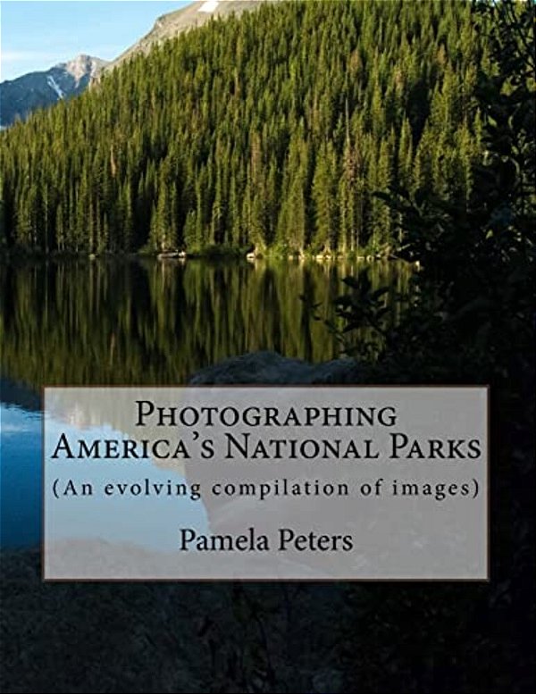 Photographing America's National Parks: (An Evolving Compilation Of Images)-..
