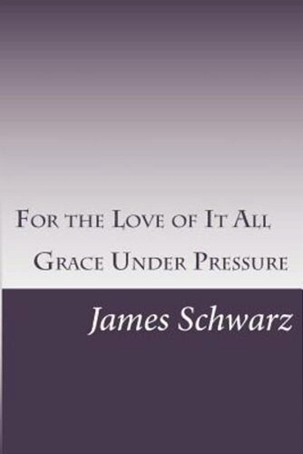 For The Love Of It All: Grace Under Pressure-..