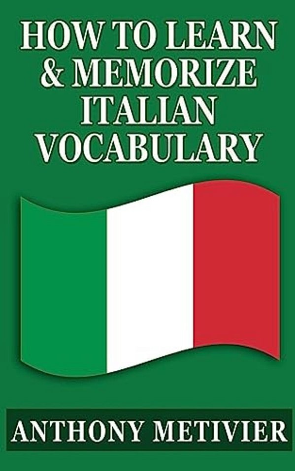 How To Learn & Memorize Italian Vocabulary...: Using A Memory Palace Specifically Designed For The Italian Language-..