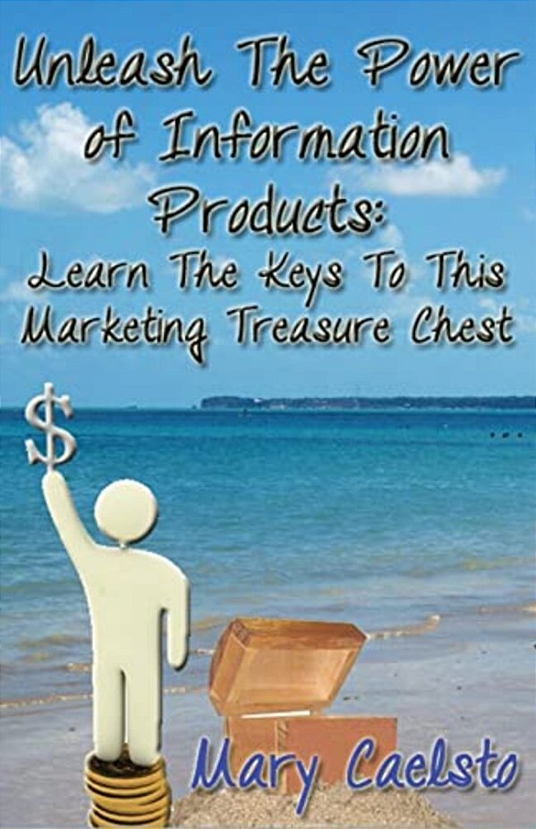 Unleash The Power Of Information Products: Learn The Keys To This Marketing Treasure Chest-..