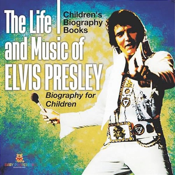 The Life And Music Of Elvis Presley - Biography For Children Children's Musical Biographies-..