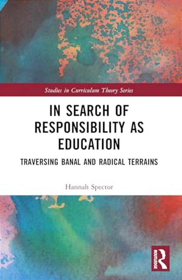 In Search Of Responsibility As Education: Traversing Banal And Radical Terrains-..