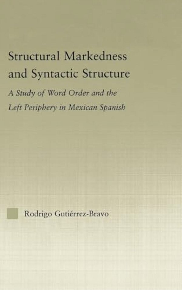 Structural Markedness And Syntactic Structure: A Study Of Word Order And The Left Periphery In Mexican Spanish-..