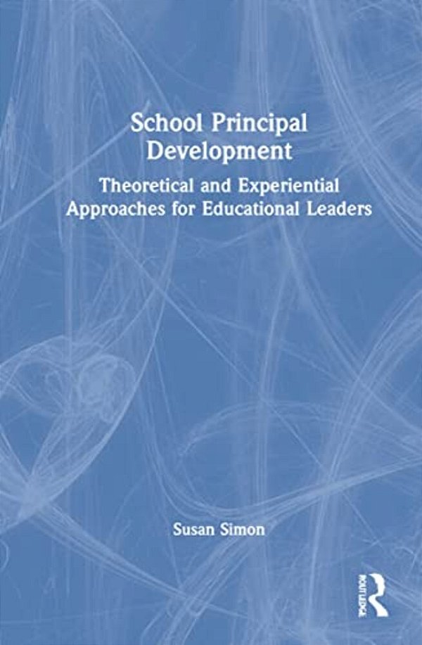 School Principal Development: Theoretical And Experiential Approaches For Educational Leaders-..
