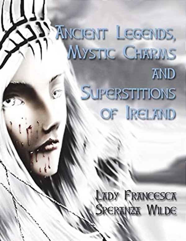 Ancient Legends, Mystic Charms And Superstitions Of Ireland-..