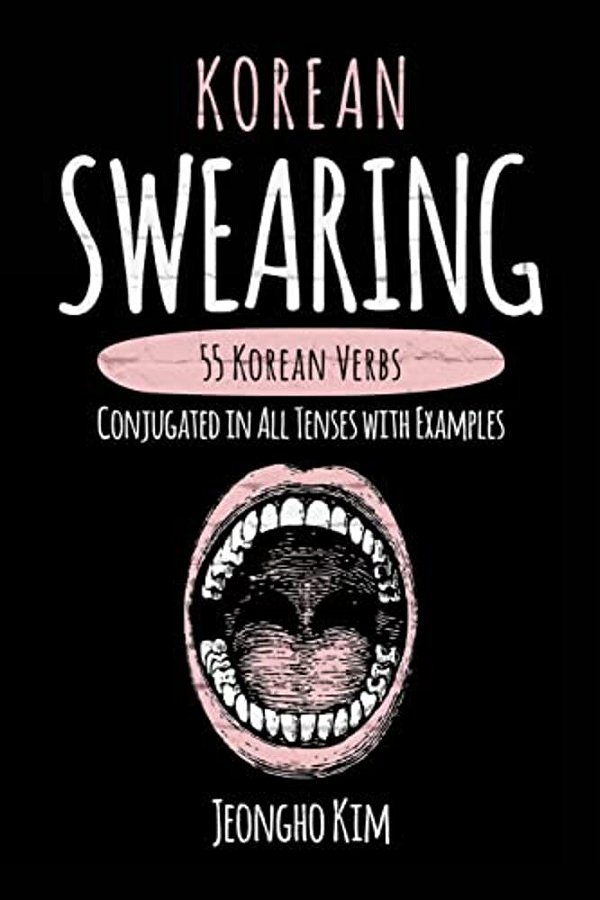 Korean Swearing: 55 Korean Verbs Conjugated In All Tenses With Examples-..