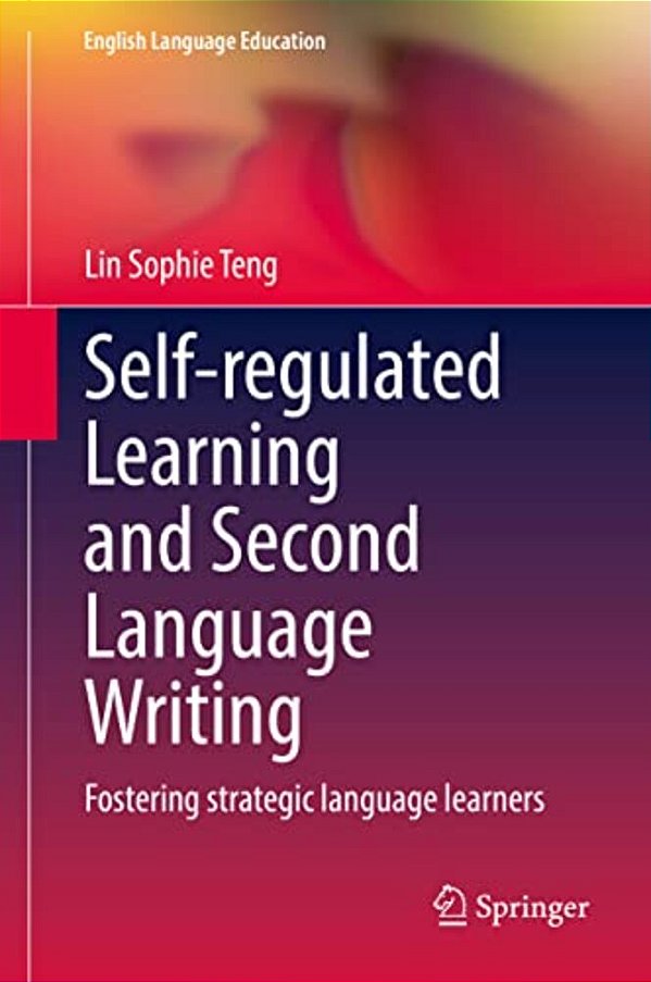 Self-Regulated Learning And Second Language Writing: Fostering Strategic Language Learners-..