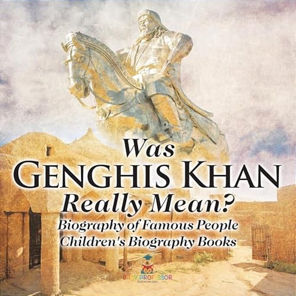 Was Genghis Khan Really Mean? Biography Of Famous People Children's Biography Books-..