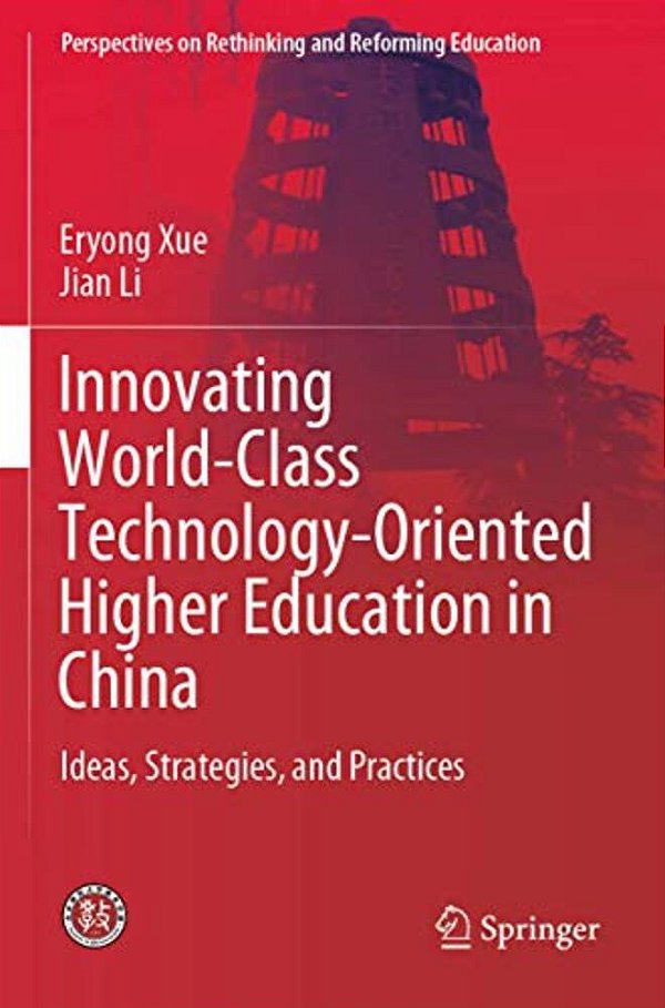 Innovating World-Class Technology-Oriented Higher Education In China: Ideas, Strategies, And Practices-..