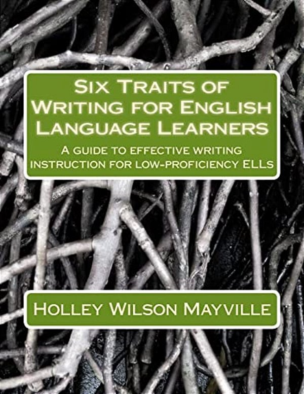 Six Traits Of Writing For English Language Learners: A Guide To Effective Writing Instruction For Low-Proficiency Ells-..