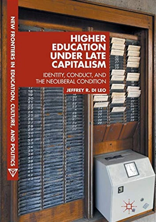 Higher Education Under Late Capitalism: Identity, Conduct, And The Neoliberal Condition-..