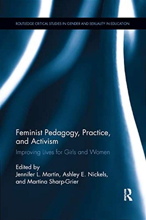 Feminist Pedagogy, Practice, And Activism: Improving Lives For Girls And Women-..